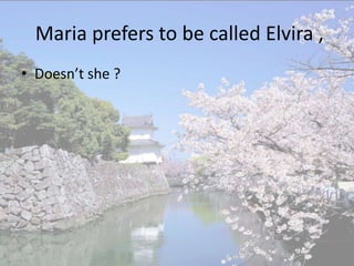 Maria prefers to be called Elvira ,
• Doesn’t she ?
 