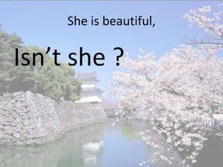 She is beautiful,

Isn’t she ?
 