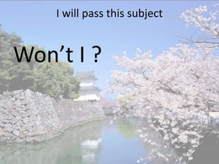 I will pass this subject


Won’t I ?
 