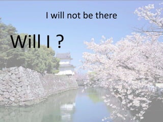 I will not be there

Will I ?
 