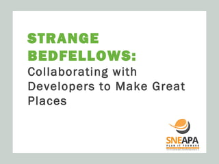 STRANGE
BEDFELLOWS:
Collaborating with
Developers to Make Great
Places

ECONOMIC AND REAL ESTATE ANALYSIS FOR SUSTAINABLE LAND USE OUTCOMES ™

 