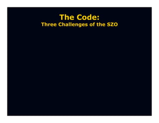 The Code:
Three Challenges of the SZO
 