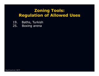 Zoning Tools:
                 Regulation of Allowed Uses
         19.          Baths, Turkish
         25.          Boxing arena




Paul Crawford, AICP
 