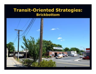 Transit-Oriented Strategies:
         Brickbottom
 
