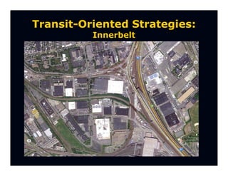 Transit-Oriented Strategies:
          Innerbelt
 