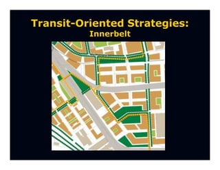 Transit-Oriented Strategies:
          Innerbelt
 