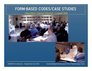 FORM-BASED CODES/CASE STUDIES
                    Hamilton Canal District, Lowell MA




SNEAPA Conference – September 20, 2012   Context-Based Zoning and Other Placemaking Tools
 