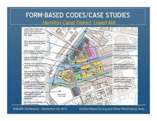 FORM-BASED CODES/CASE STUDIES
                    Hamilton Canal District, Lowell MA




SNEAPA Conference – September 20, 2012   Context-Based Zoning and Other Placemaking Tools
 
