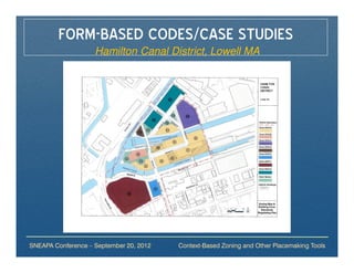 FORM-BASED CODES/CASE STUDIES
                    Hamilton Canal District, Lowell MA




SNEAPA Conference – September 20, 2012   Context-Based Zoning and Other Placemaking Tools
 