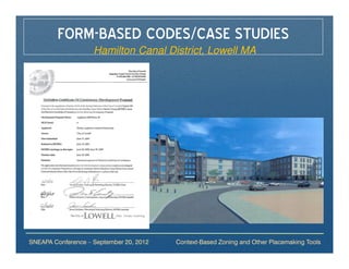 FORM-BASED CODES/CASE STUDIES
                    Hamilton Canal District, Lowell MA




SNEAPA Conference – September 20, 2012   Context-Based Zoning and Other Placemaking Tools
 