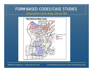 FORM-BASED CODES/CASE STUDIES
                     Downtown Core Area, Dover NH




SNEAPA Conference – September 20, 2012   Context-Based Zoning and Other Placemaking Tools
 