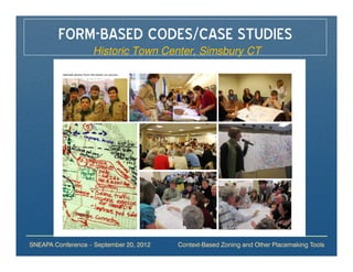 FORM-BASED CODES/CASE STUDIES
                   Historic Town Center, Simsbury CT




SNEAPA Conference – September 20, 2012   Context-Based Zoning and Other Placemaking Tools
 