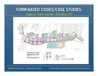 FORM-BASED CODES/CASE STUDIES
                   Historic Town Center, Simsbury CT




SNEAPA Conference – September 20, 2012   Context-Based Zoning and Other Placemaking Tools
 