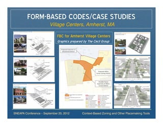 FORM-BASED CODES/CASE STUDIES
                        Village Centers, Amherst, MA

                             FBC for Amherst Village Centers
                             Graphics prepared by The Cecil Group




SNEAPA Conference – September 20, 2012        Context-Based Zoning and Other Placemaking Tools
 