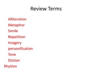 Review Terms
  Alliteration
  Metaphor
  Simile
  Repetition
  Imagery
  personification
  Tone
  Diction
Rhythm
 