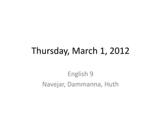 Thursday, March 1, 2012

           English 9
  Navejar, Dammanna, Huth
 