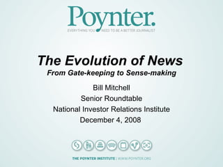 The Evolution of News  From Gate-keeping to Sense-making Bill Mitchell Senior Roundtable National Investor Relations Institute December 4, 2008  