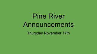Pine River
Announcements
Thursday November 17th
 