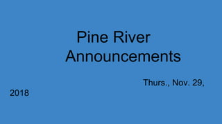 Pine River
Announcements
Thurs., Nov. 29,
2018
 