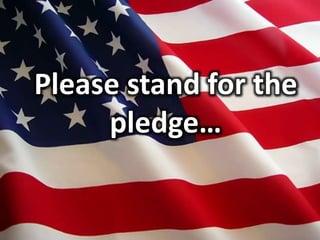 Please stand for the
pledge…
 