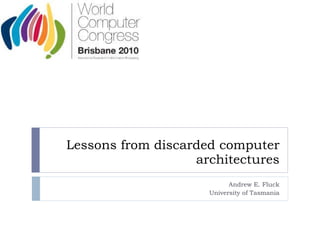 Lessons from discarded computer architectures Andrew E. Fluck University of Tasmania 