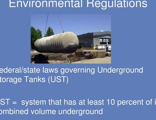 Environmental Regulations




 ederal/state laws governing Underground
 torage Tanks (UST)

UST = system that has at least 10 percent of i
 ombined volume underground
 