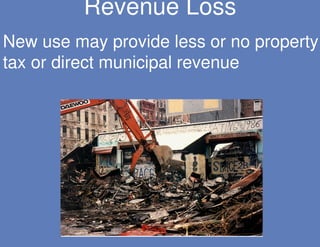 Revenue Loss
New use may provide less or no property
tax or direct municipal revenue
 
