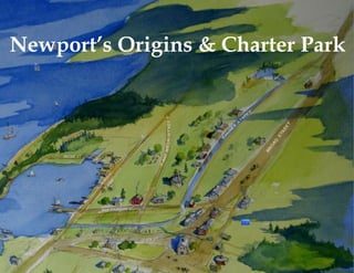 Newport’s Origins & Charter Park
 
