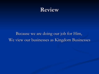 Review Because we are doing our job for Him,  We view our businesses as Kingdom Businesses 