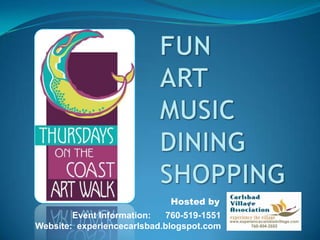 FUNARTMUSICDININGSHOPPING Hosted by  Event Information:      760-519-1551 Website:  experiencecarlsbad.blogspot.com 