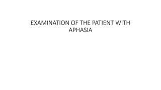 EXAMINATION OF THE PATIENT WITH
APHASIA
 