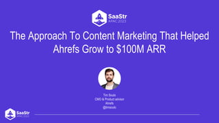 The Approach To Content Marketing That Helped
Ahrefs Grow to $100M ARR
Tim Soulo
CMO & Product advisor
Ahrefs
@timsoulo
 