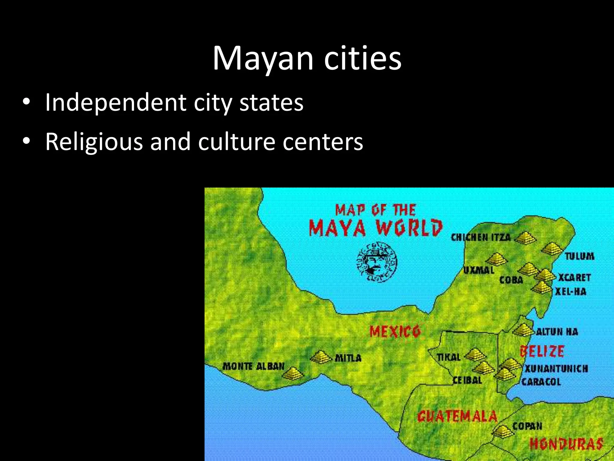Mayan cities
• Independent city states
• Religious and culture centers
 