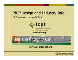PICP Design and Industry Info:
Online resources available at:
www.icpi.org
www.uni-groupusa.org
 