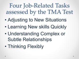 Four Job-Related Tasks
assessed by the TMA Test
• Adjusting to New Situations
• Learning New skills Quickly
• Understanding Complex or
Subtle Relationships
• Thinking Flexibly
 