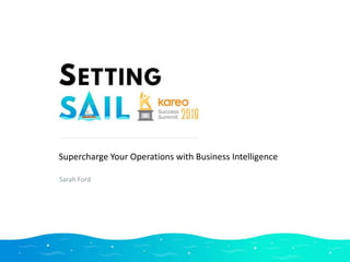 Supercharge Your Operations with Business Intelligence
Sarah Ford
 