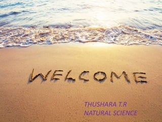 THUSHARA T.R
NATURAL SCIENCE
 
