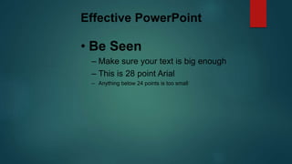 Effective PowerPoint
• Be Seen
– Make sure your text is big enough
– This is 28 point Arial
– Anything below 24 points is too small
 