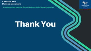 Thank You
T. Hussain & Co.
Chartered Accountants
AnIndependentmemberfirmofClarksonHydeGlobalLimited,UK
 