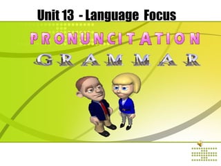 TEACHER M NG ĐI PỘ Ệ
Unit 13 - Language Focus
 