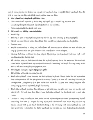 18
một số trường hợp thuyên tắc diện hẹp vẫn gây rối loạn huyết động và một khi đã rối loạn huyết động thì
tỷ lệ tử vong cao bất chấp mức độ tắc nghẽn và biện pháp can thiệp.
1 Mục t u đ ều trị t uy n tắc p ổ d ện r ng:
 Điều chỉnh các rối loạn sinh lý do tắc động mạch phổi gây ra: suy hô hấp, suy tuần hoàn.
 Giải phóng tắc nghẽn bằng cách lấy ra hoặc làm tiêu cục huyết tắc.
 Phòng ngừa tái phát thuyên tắc phổi sớm.
2 Đ ều c ỉn suy ấp – suy tuần oàn:
 Suy hô hấp:
 Thở oxy để giảm co mạch phổi do giảm oxy mô vốn góp phần làm tăng áp động mạch phổi.
 Đặt nội khí quản thở máy có thể dùng để cải thiện trao đổi oxy và giảm nhu cầu chuyển hóa.
 Suy tuần hoàn:
 Truyền dịch có thể đặt ra nhưng lưu ý nếu tiền tải thất phải cao quá có thể làm dãn thêm thất phải, và
tăng áp lực thành thất, làm giảm tưới máu vành và thiếu máu cơ tim thất phải.
 Sử dụng thuốc tăng co bóp cơ tim đúng mức có thể giúp tăng huyết áp, duy trì tưới máu vành và hỗ
trợ chức năng tâm thu thất phải.
 Rất cẩn thận trong chỉ định đặt sonde theo dõi huyết động trung tâm vì đặt sonde qua tĩnh mạch đùi
có thể khiến huyết khối tĩnh mạch chậu đùi di chuyển, bơm bóng làm huyết tắc đang vướng ở nhĩ
phải và thất phải di chuyển qua động mạch phổi.
3 Đ ều trị g ả p óng tắc ng ẽn đ ng mạc p ổ :
 Đ ều trị t u sợ uyết: còn nhiều bàn cãi.
 Thuốc tiêu sợi huyết có thể làm tăng tốc độ ly giải cục huyết tắc. Nhưng thuốc tiêu sợi huyết chưa
được chứng minh có thể làm: (1) giảm tỷ lệ tử vong, (2) tăng tỷ lệ phục hồi cuối cùng khi đánh giá
vào ngày thứ 7, (3) giảm tỷ lệ tái phát huyết khối, huyết tắc, (4) giảm triệu chứng; (5) giảm biến
chứng tăng áp phổi do huyết khối, huyết tắc sau này.
 Thuốc tiêu sợi huyết làm tăng đáng kể nguy cơ gây chảy máu bao gồm chảy máu nội sọ, vốn xuất
hiện từ 0,5 – 2% bệnh nhân được điều trị bằng thuốc tiêu sợi huyết cho thuyên tắc phổi và nhồi máu
cơ tim.
 Giả định là không có chống chỉ định, thuốc tiêu sợi huyết cũng chỉ có vai trò giới hạn trong một số
tình huống nhất định: (1) thuyên tắc động mạch phổi kèm theo rối loạn huyết động với điều trị
heparin và quá trình ly giải huyết tắc nhanh chóng có thể cứu mạng bệnh nhân; (2) huyết tắc xuất
hiện tại nhĩ phải và thất phải, cho dù lấy cục huyết tắc trực tiếp qua phẫu thuật cũng cần phải cân
 