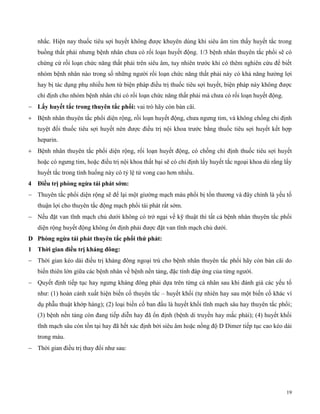 19
nhắc. Hiện nay thuốc tiêu sợi huyết không được khuyên dùng khi siêu âm tim thấy huyết tắc trong
buồng thất phải nhưng bệnh nhân chưa có rối loạn huyết động. 1/3 bệnh nhân thuyên tắc phổi sẽ có
chứng cứ rối loạn chức năng thất phải trên siêu âm, tuy nhiên trước khi có thêm nghiên cứu để biết
nhóm bệnh nhân nào trong số những người rối loạn chức năng thất phải này có khả năng hưởng lợi
hay bị tác dụng phụ nhiều hơn từ biện pháp điều trị thuốc tiêu sợi huyết, biện pháp này không được
chỉ định cho nhóm bệnh nhân chỉ có rối loạn chức năng thất phải mà chưa có rối loạn huyết động.
 ấy uyết tắc trong t uy n tắc p ổ : vai trò hãy còn bàn cãi.
 Bệnh nhân thuyên tắc phổi diện rộng, rối loạn huyết động, chưa ngưng tim, và không chống chỉ định
tuyệt đối thuốc tiêu sợi huyết nên được điều trị nội khoa trước bằng thuốc tiêu sợi huyết kết hợp
heparin.
 Bệnh nhân thuyên tắc phổi diện rộng, rối loạn huyết động, có chống chỉ định thuốc tiêu sợi huyết
hoặc có ngưng tim, hoặc điều trị nội khoa thất bại sẽ có chỉ định lấy huyết tắc ngoại khoa dù rằng lấy
huyết tắc trong tình huống này có tỷ lệ tử vong cao hơn nhiều.
4 Đ ều trị p òng ngừa tá p át sớm:
 Thuyên tắc phổi diện rộng sẽ để lại một giường mạch máu phổi bị tổn thương và đây chính là yếu tố
thuận lợi cho thuyên tắc động mạch phổi tái phát rất sớm.
 Nếu đặt van tĩnh mạch chủ dưới không có trở ngại về kỹ thuật thì tất cả bệnh nhân thuyên tắc phổi
diện rộng huyết động không ổn định phải được đặt van tĩnh mạch chủ dưới.
D P òng ngừa tá p át t uy n tắc p ổ t ứ p át:
1 T ờ g an đ ều trị k áng đ ng:
 Thời gian kéo dài điều trị kháng đông ngoại trú cho bệnh nhân thuyên tắc phổi hãy còn bàn cãi do
biến thiên lớn giữa các bệnh nhân về bệnh nền tảng, đặc tính đáp ứng của từng người.
 Quyết định tiếp tục hay ngưng kháng đông phải dựa trên từng cá nhân sau khi đánh giá các yếu tố
như: (1) hoàn cảnh xuất hiện biến cố thuyên tắc – huyết khối (tự nhiên hay sau một biến cố khác ví
dụ phẫu thuật khớp háng); (2) loại biến cố ban đầu là huyết khối tĩnh mạch sâu hay thuyên tắc phổi;
(3) bệnh nền tảng còn đang tiếp diễn hay đã ổn định (bệnh di truyền hay mắc phải); (4) huyết khối
tĩnh mạch sâu còn tồn tại hay đã hết xác định bởi siêu âm hoặc nồng độ D Dimer tiếp tục cao kéo dài
trong máu.
 Thời gian điều trị thay đổi như sau:
 