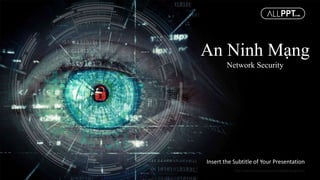 http://www.free-powerpoint-templates-design.com
An Ninh Mạng
Network Security
Insert the Subtitle of Your Presentation
 
