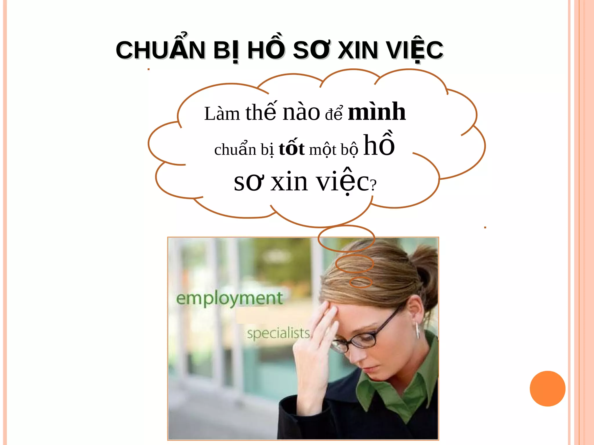 CHU N B H S XIN VI CẨ Ị Ồ Ơ ỆCHU N B H S XIN VI CẨ Ị Ồ Ơ Ệ
Làm thế nào để mình
chu n bẩ ị t tố m t bộ ộ hồ
s xin vi cơ ệ ?
 