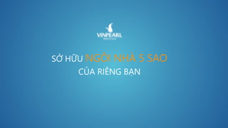 SỞ HỮU NGÔI NHÀ 5 SAO
CỦA RIÊNG BẠN
 