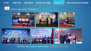 THƯƠNG HIỆU QUẢN LÝ KHÁCH SẠN HÀNG ĐẦU VIỆT NAM
ĐƠN VỊ VẬN HÀNH VÀ QUẢN LÝ
VỊ TRÍ THIẾT KẾ SỬA CHỮA BẢO DƯỠNGQUẢN LÝTIỆN NGHI CƠ SỞ HẠ TẦNG
 