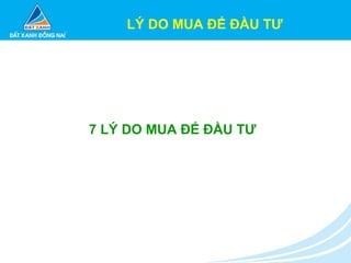 LÝ DO MUA ĐỂ ĐẦU TƯ
7 LÝ DO MUA ĐỂ ĐẦU TƯ
 