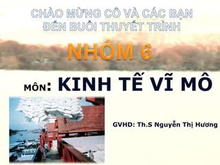 MÔN: KINH TẾ VĨ MÔ
GVHD: Th.S Nguyễn Thị Hương
 