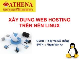 GVHD : Thầy Võ Đỗ Thắng
SVTH : Phạm Văn An
XÂY DỰNG WEB HOSTING
TRÊN NỀN LINUX
 