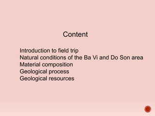 Content
Introduction to field trip
Natural conditions of the Ba Vi and Do Son area
Material composition
Geological process
Geological resources
 